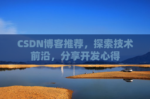 CSDN博客推荐，探索技术前沿，分享开发心得